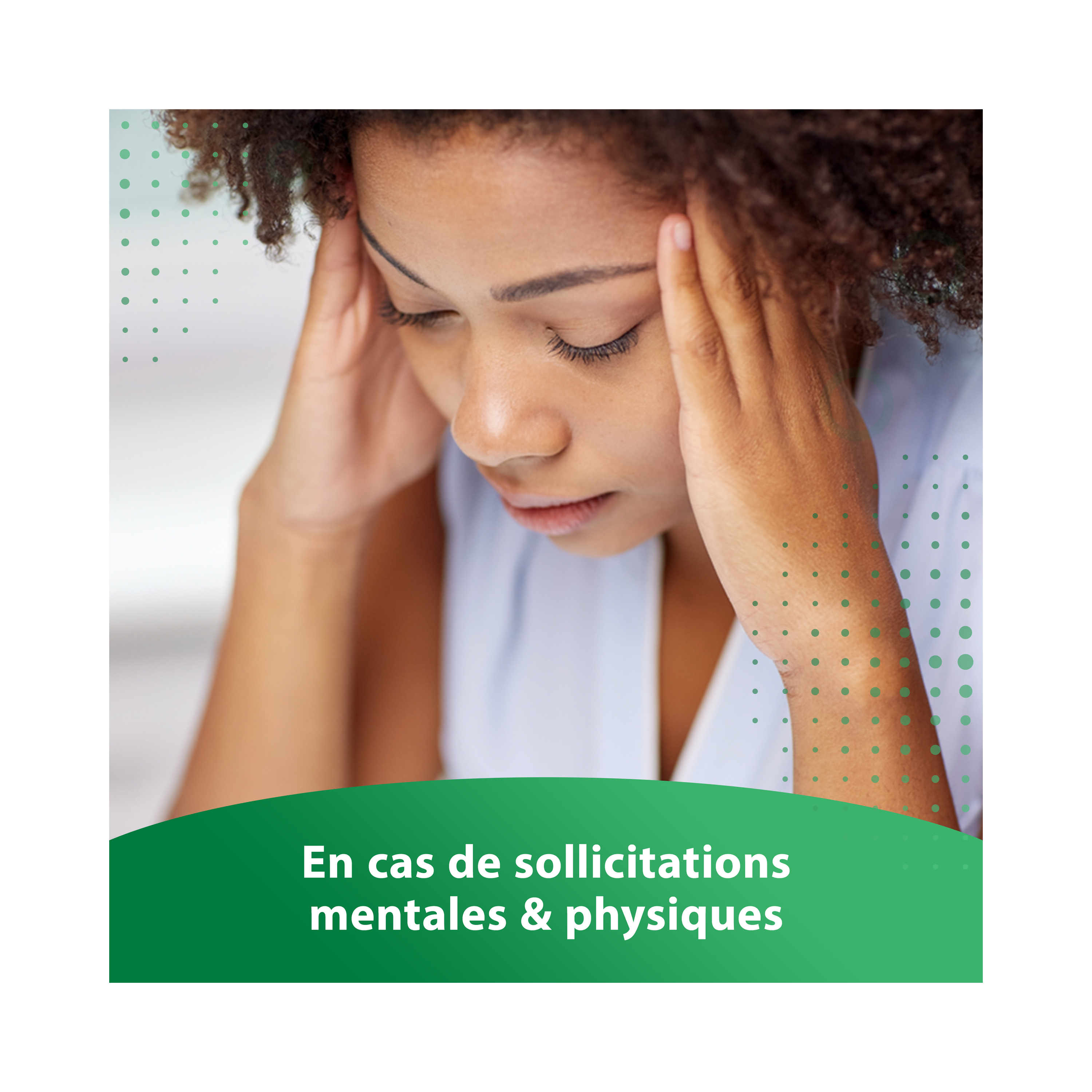 En cas de sollicitations mentales & physiques